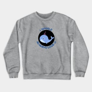 I Whale Always Love You | Whale Pun Crewneck Sweatshirt